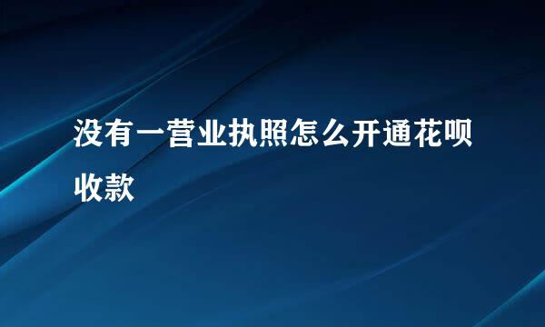 没有一营业执照怎么开通花呗收款