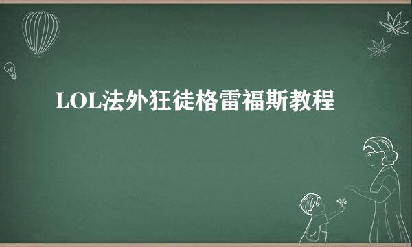 LOL法外狂徒格雷福斯教程