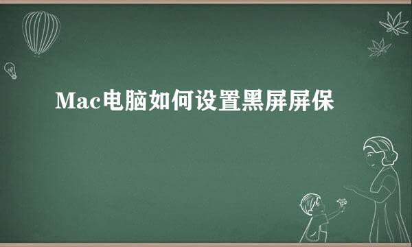 Mac电脑如何设置黑屏屏保