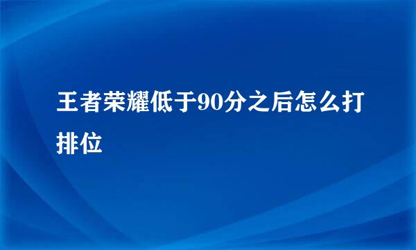 王者荣耀低于90分之后怎么打排位