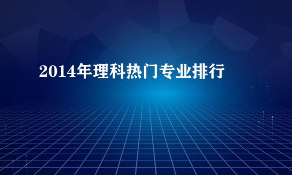 2014年理科热门专业排行