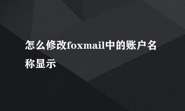 怎么修改foxmail中的账户名称显示