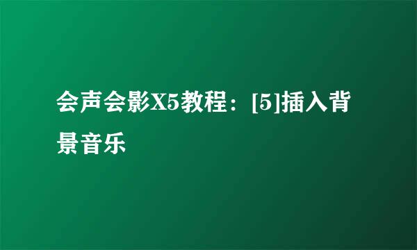 会声会影X5教程：[5]插入背景音乐