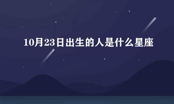 10月23日出生的人是什么星座