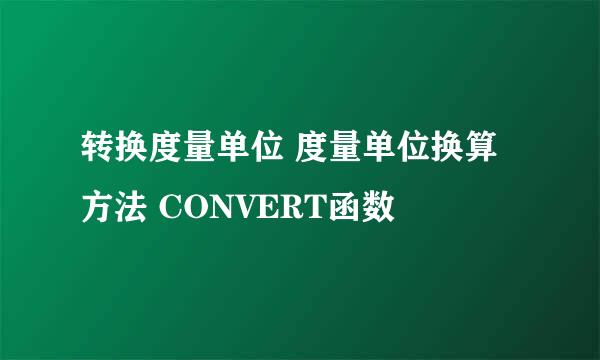 转换度量单位 度量单位换算方法 CONVERT函数