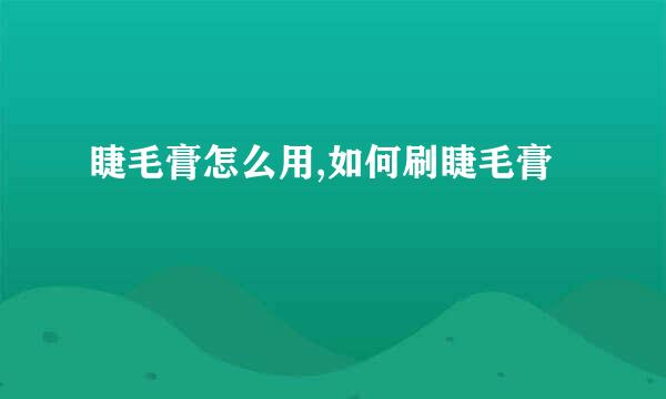 睫毛膏怎么用,如何刷睫毛膏