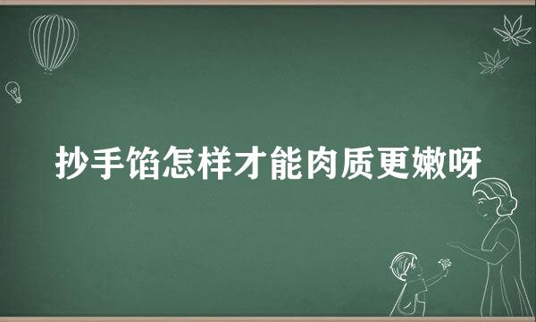 抄手馅怎样才能肉质更嫩呀