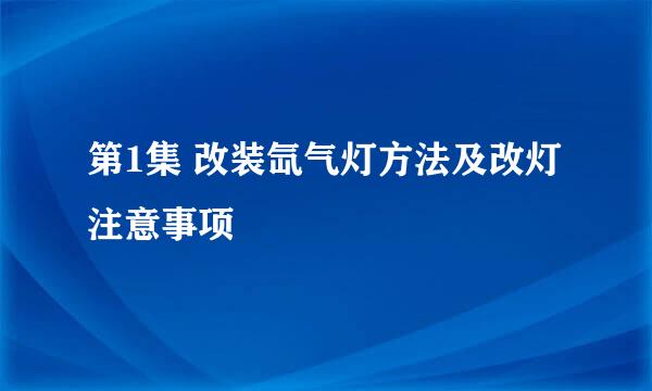 第1集 改装氙气灯方法及改灯注意事项