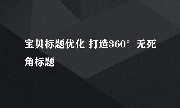 宝贝标题优化 打造360°无死角标题