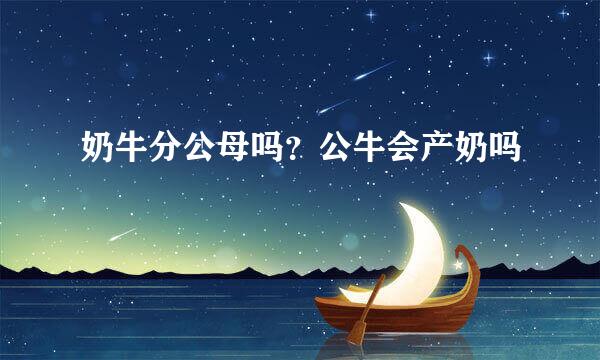 奶牛分公母吗？公牛会产奶吗