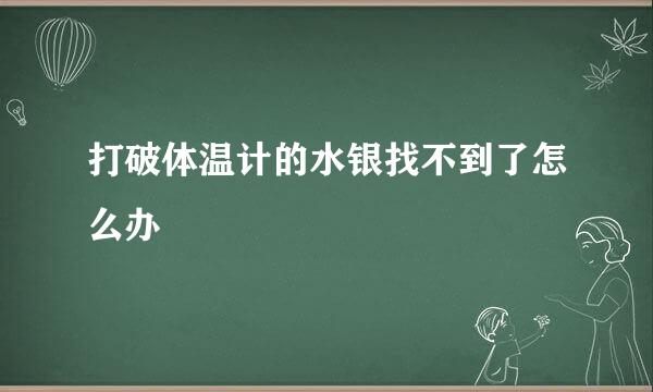 打破体温计的水银找不到了怎么办