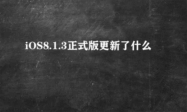 iOS8.1.3正式版更新了什么