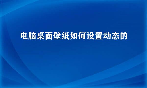 电脑桌面壁纸如何设置动态的