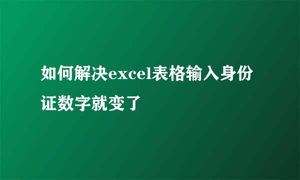 如何解决excel表格输入身份证数字就变了