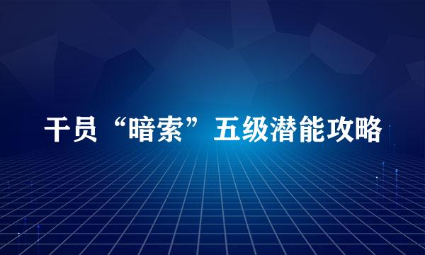 干员“暗索”五级潜能攻略