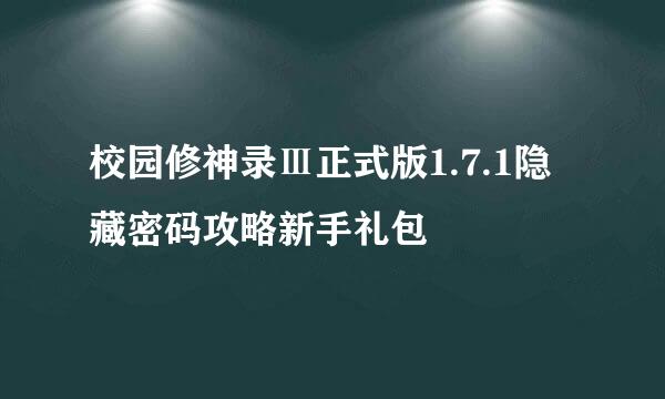 校园修神录Ⅲ正式版1.7.1隐藏密码攻略新手礼包