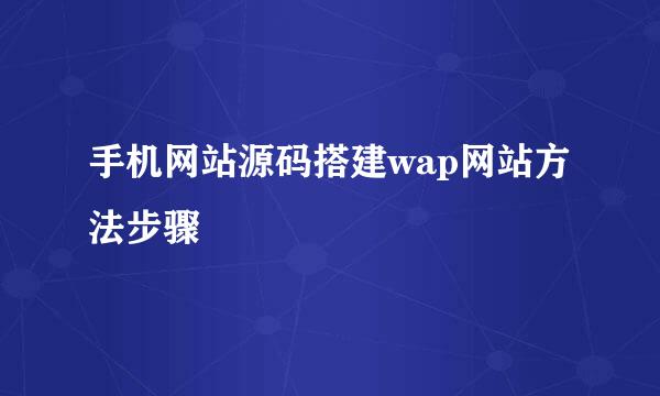 手机网站源码搭建wap网站方法步骤