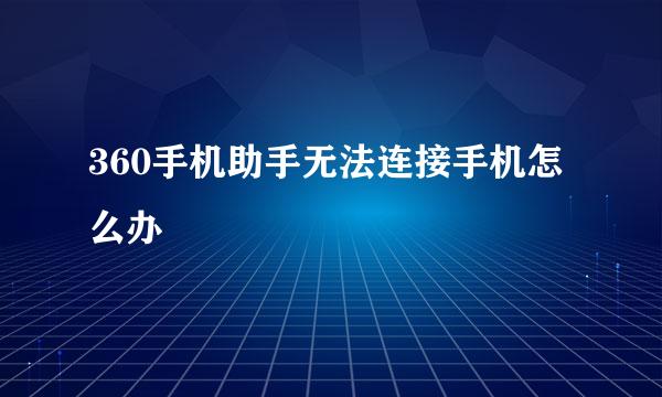 360手机助手无法连接手机怎么办