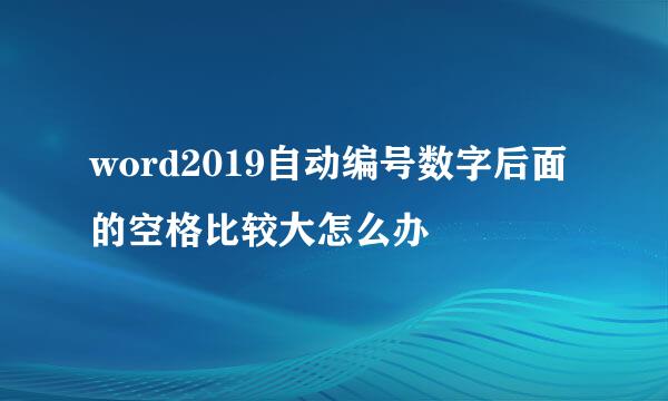 word2019自动编号数字后面的空格比较大怎么办