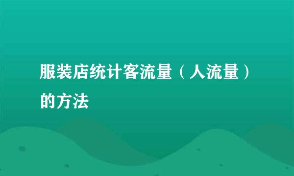 服装店统计客流量（人流量）的方法