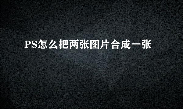 PS怎么把两张图片合成一张