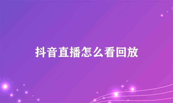 抖音直播怎么看回放