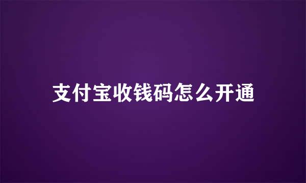 支付宝收钱码怎么开通