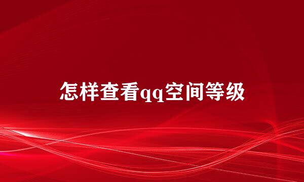 怎样查看qq空间等级