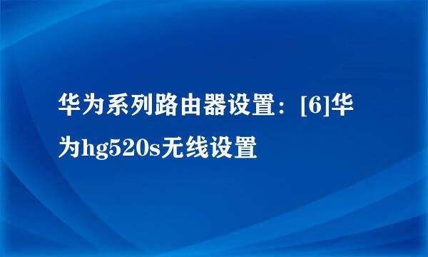 华为系列路由器设置：[6]华为hg520s无线设置