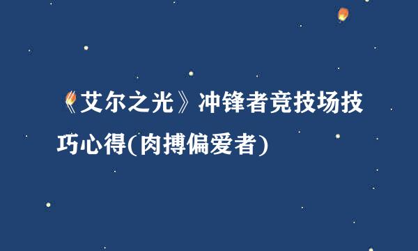 《艾尔之光》冲锋者竞技场技巧心得(肉搏偏爱者)