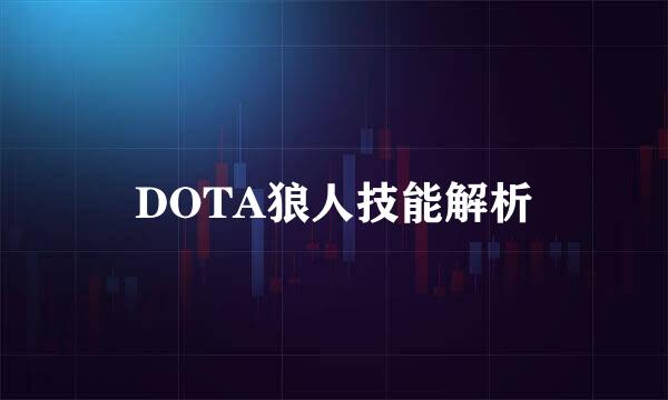 DOTA狼人技能解析