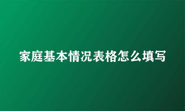 家庭基本情况表格怎么填写