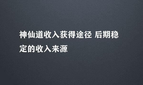 神仙道收入获得途径 后期稳定的收入来源