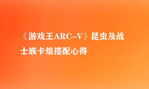 《游戏王ARC-V》昆虫及战士族卡组搭配心得