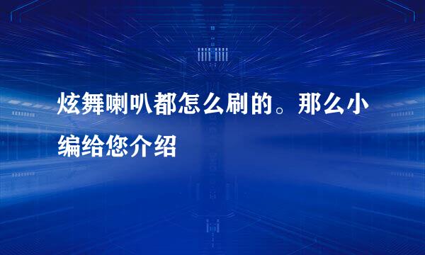 炫舞喇叭都怎么刷的。那么小编给您介绍