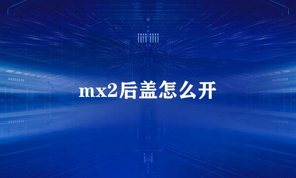 mx2后盖怎么开