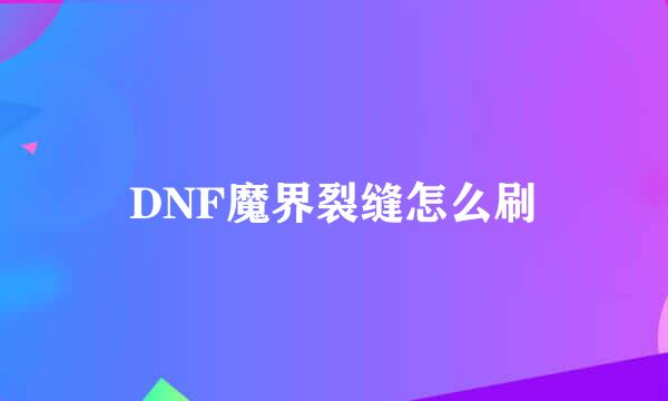 DNF魔界裂缝怎么刷