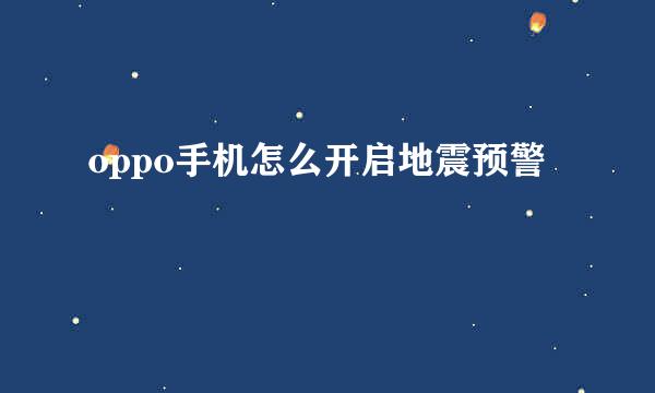 oppo手机怎么开启地震预警