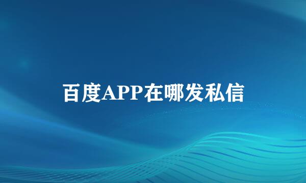 百度APP在哪发私信