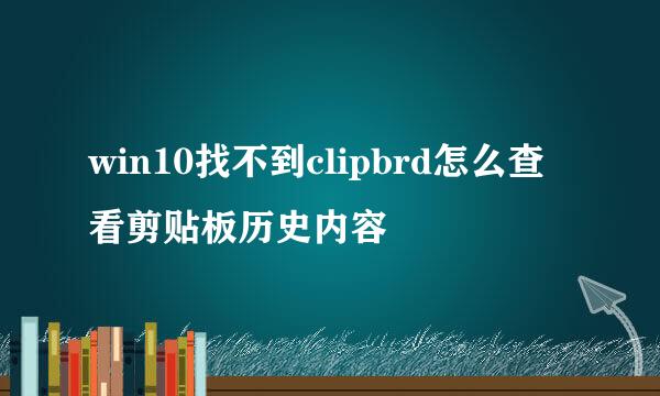 win10找不到clipbrd怎么查看剪贴板历史内容