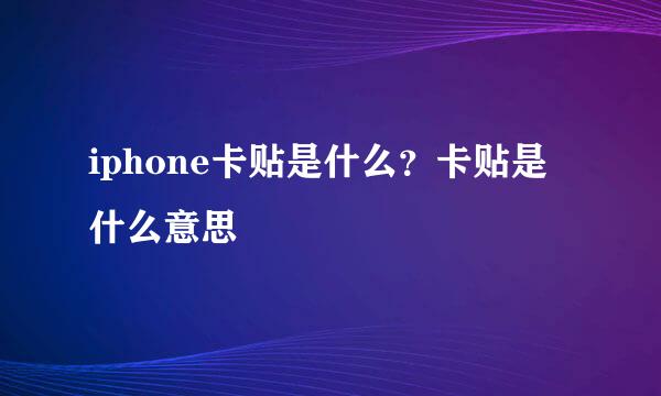 iphone卡贴是什么？卡贴是什么意思