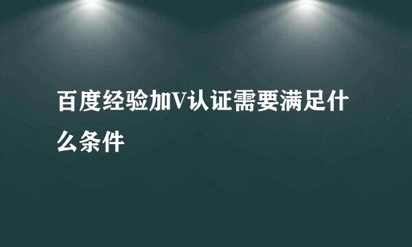 百度经验加V认证需要满足什么条件