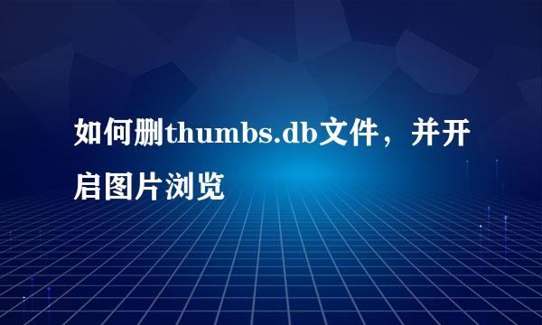 如何删thumbs.db文件，并开启图片浏览