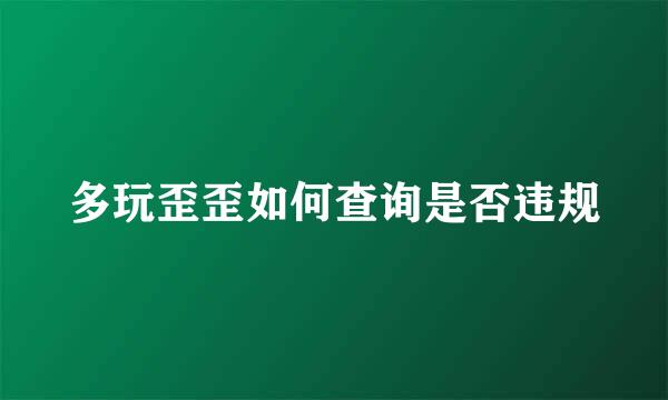 多玩歪歪如何查询是否违规