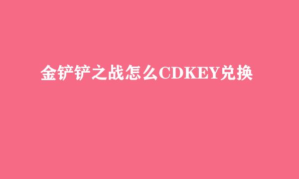 金铲铲之战怎么CDKEY兑换