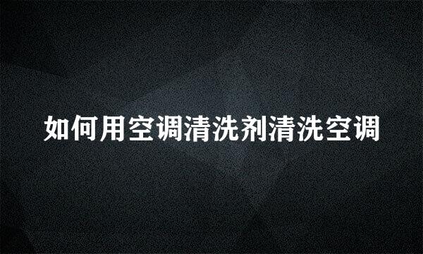 如何用空调清洗剂清洗空调