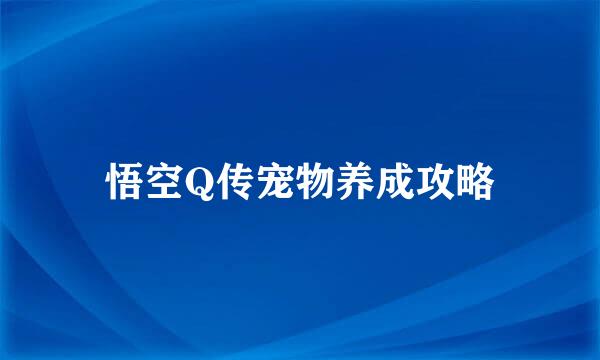 悟空Q传宠物养成攻略