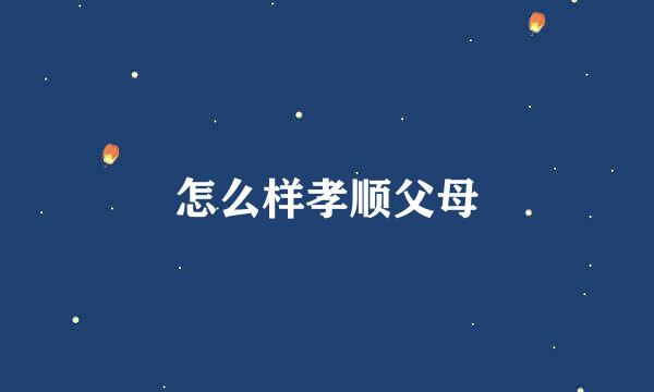 怎么样孝顺父母