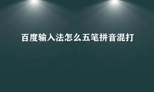 百度输入法怎么五笔拼音混打