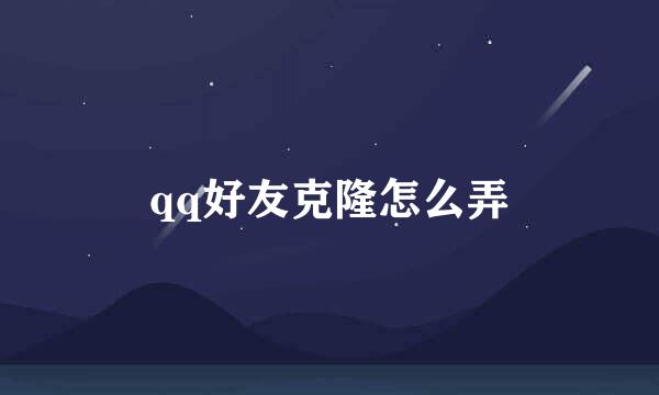 qq好友克隆怎么弄